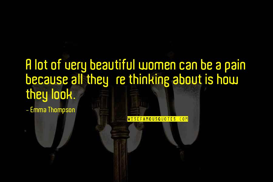 Re Thinking Quotes By Emma Thompson: A lot of very beautiful women can be