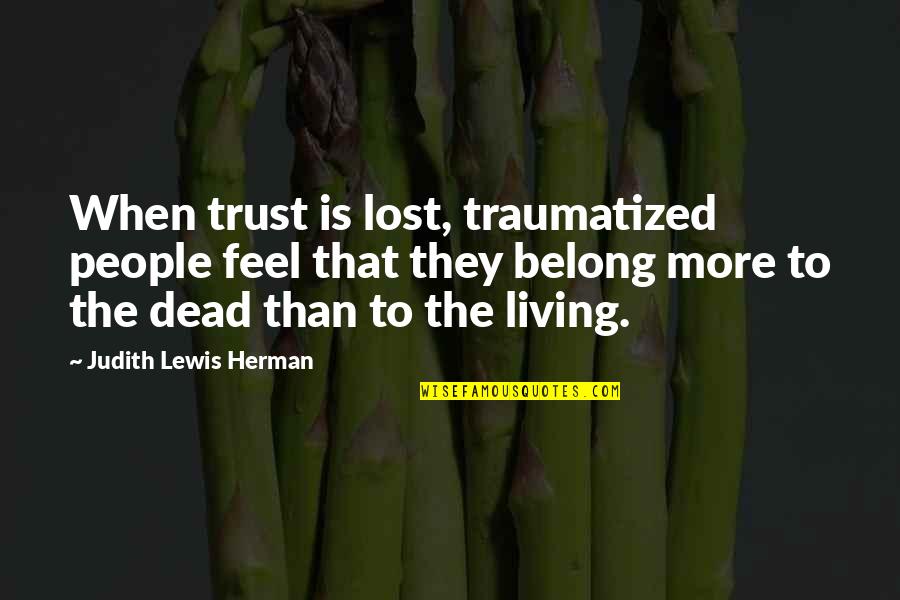 Re Traumatized Quotes By Judith Lewis Herman: When trust is lost, traumatized people feel that