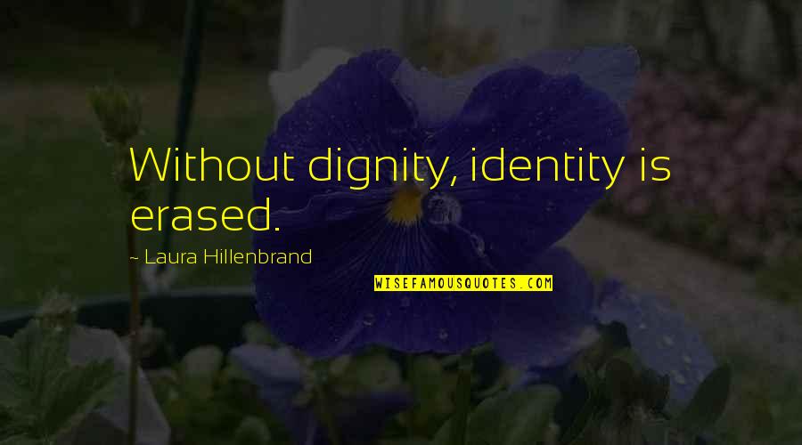 Re Traumatized Quotes By Laura Hillenbrand: Without dignity, identity is erased.