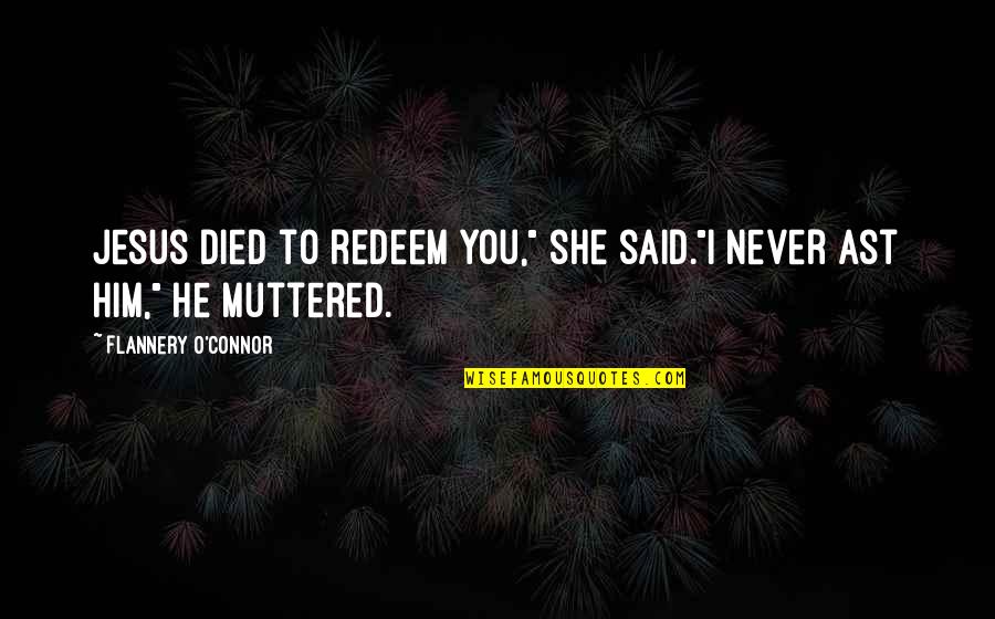Re Vivosun Quotes By Flannery O'Connor: Jesus died to redeem you," she said."I never Re Vivosun Quotes By Flannery O'Connor: Jesus died to redeem you," she said."I never