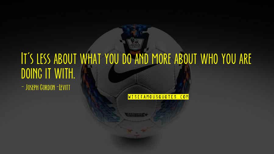 Re Vivosun Quotes By Joseph Gordon-Levitt: It's less about what you do and more Re Vivosun Quotes By Joseph Gordon-Levitt: It's less about what you do and more
