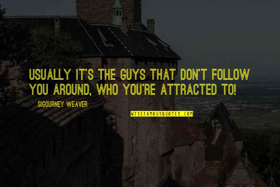 Re Weaver Quotes By Sigourney Weaver: Usually it's the guys that don't follow you Re Weaver Quotes By Sigourney Weaver: Usually it's the guys that don't follow you