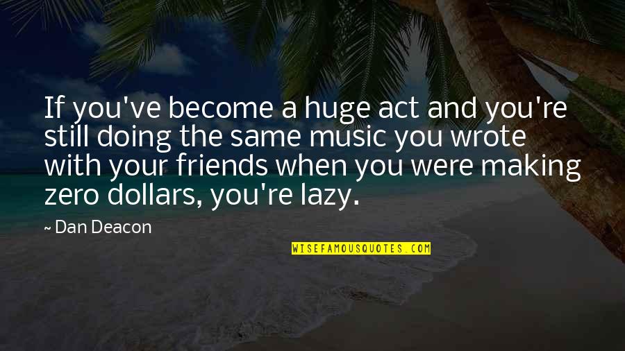 Re Zero Quotes By Dan Deacon: If you've become a huge act and you're