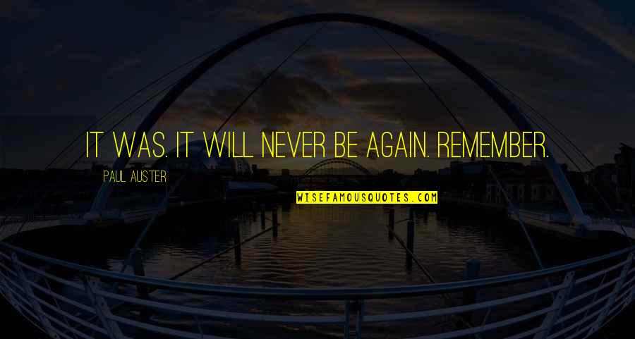 Re4 Saddler Quotes By Paul Auster: It was. It will never be again. Remember. Re4 Saddler Quotes By Paul Auster: It was. It will never be again. Remember.