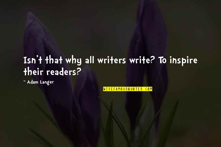 Re4 Zealot Quotes By Adam Langer: Isn't that why all writers write? To inspire