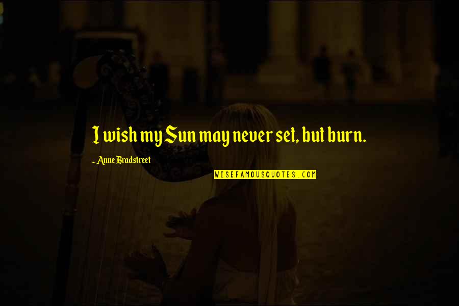 Re4 Zealot Quotes By Anne Bradstreet: I wish my Sun may never set, but