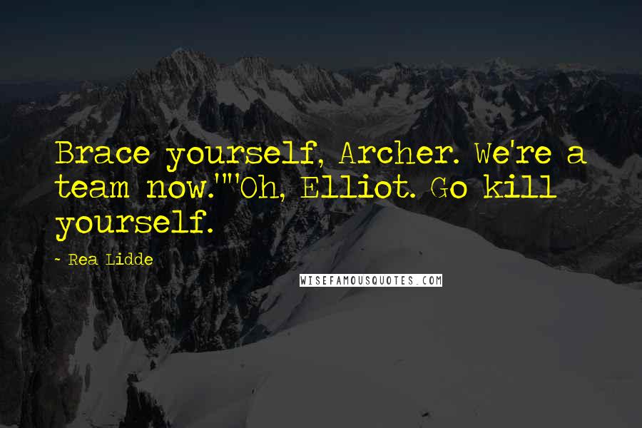 Rea Lidde quotes: Brace yourself, Archer. We're a team now.""Oh, Elliot. Go kill yourself.