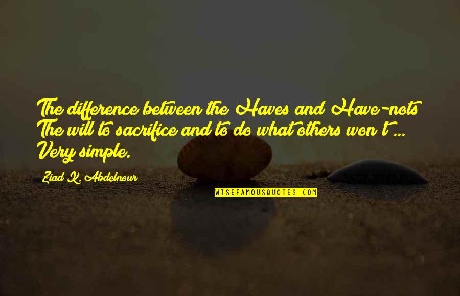 Reaaaaal Quotes By Ziad K. Abdelnour: The difference between the Haves and Have-nots? The