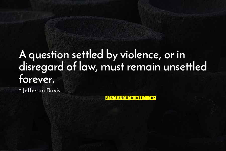 Reabetswe Kgoroeadira Quotes By Jefferson Davis: A question settled by violence, or in disregard