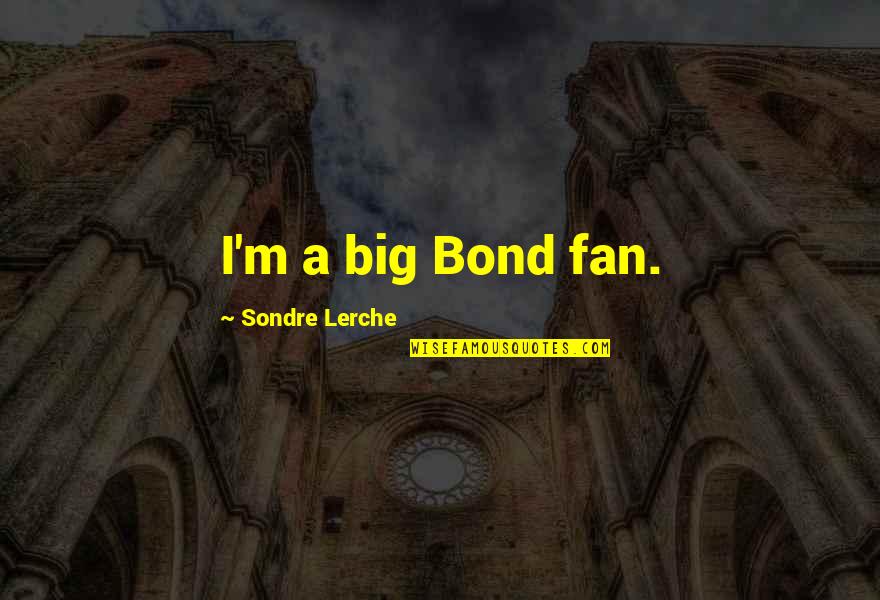 Reabetswe Kgoroeadira Quotes By Sondre Lerche: I'm a big Bond fan.