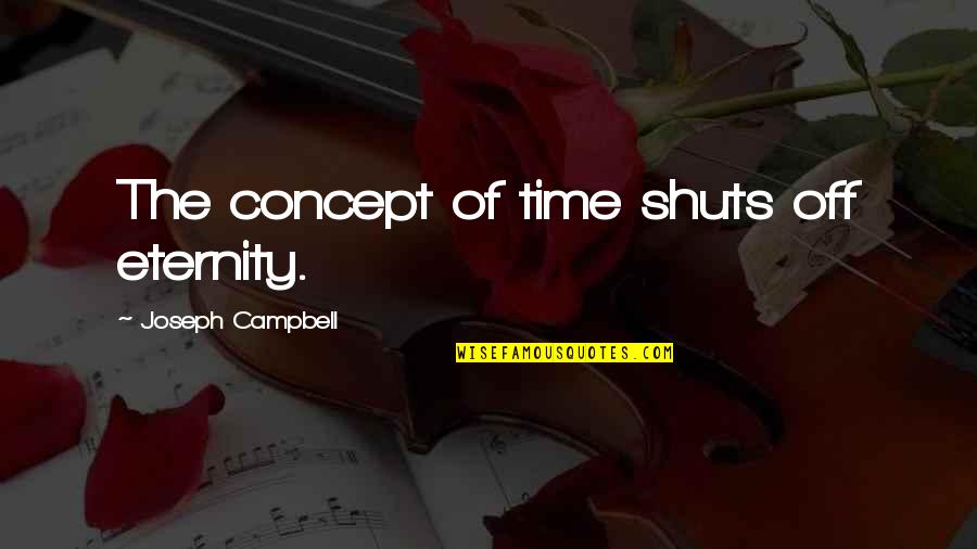 Reabsorbed Litter Quotes By Joseph Campbell: The concept of time shuts off eternity. Reabsorbed Litter Quotes By Joseph Campbell: The concept of time shuts off eternity.