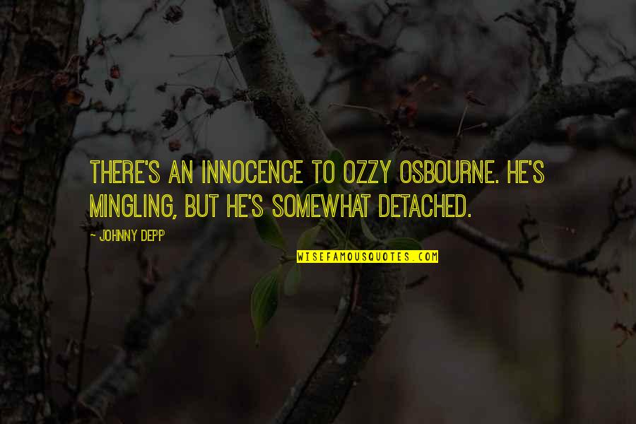 Reabsorbed Synonym Quotes By Johnny Depp: There's an innocence to Ozzy Osbourne. He's mingling,