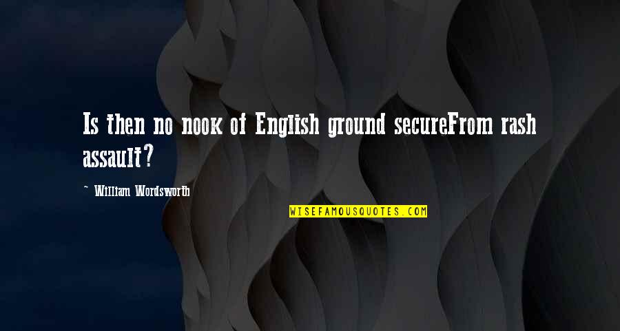 Reabsorbs Quotes By William Wordsworth: Is then no nook of English ground secureFrom