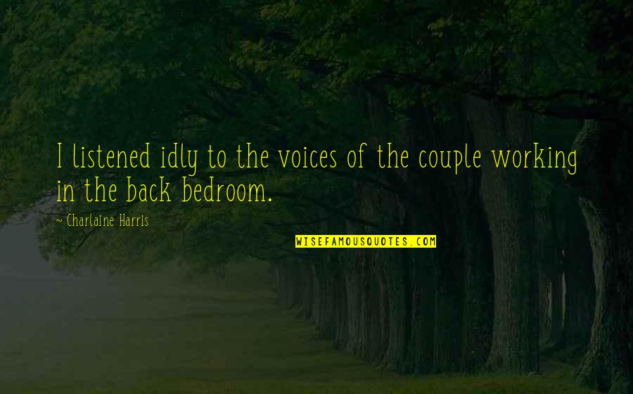 Reaccion Endotermica Quotes By Charlaine Harris: I listened idly to the voices of the Reaccion Endotermica Quotes By Charlaine Harris: I listened idly to the voices of the