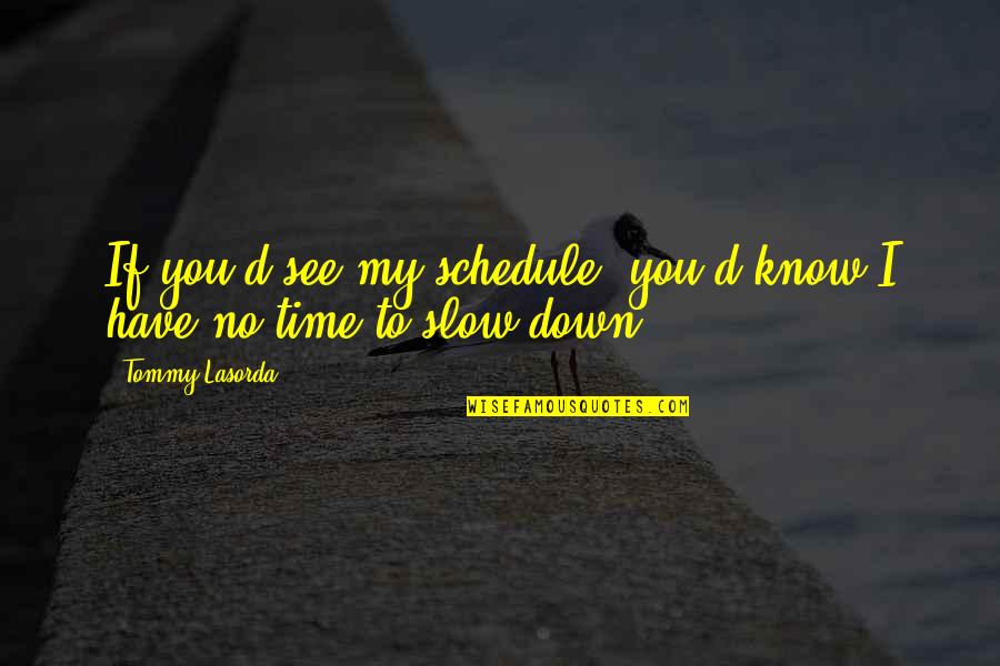 Reaccion Endotermica Quotes By Tommy Lasorda: If you'd see my schedule, you'd know I