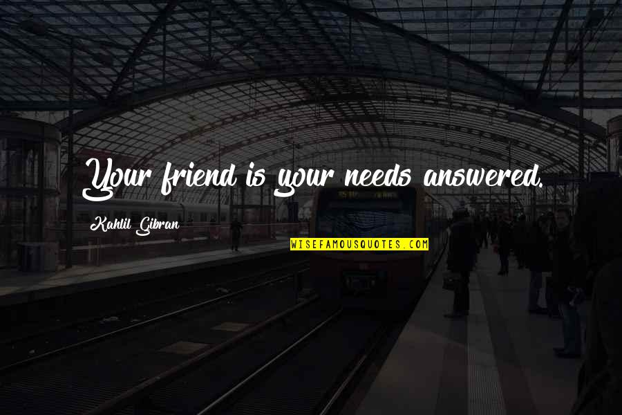 Reaccionar Y Quotes By Kahlil Gibran: Your friend is your needs answered.
