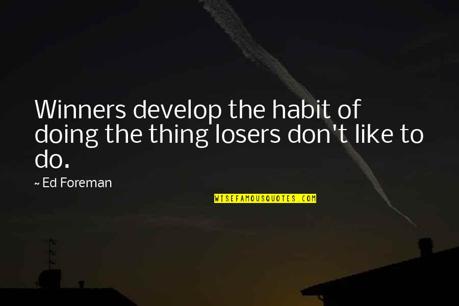 Reacciones A Franco Quotes By Ed Foreman: Winners develop the habit of doing the thing
