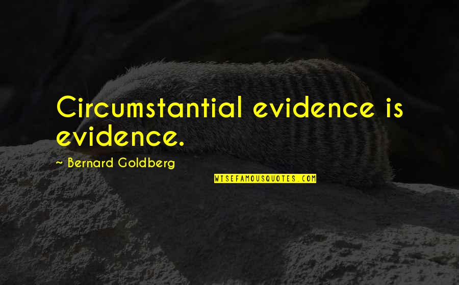 Reacel Quotes By Bernard Goldberg: Circumstantial evidence is evidence. Reacel Quotes By Bernard Goldberg: Circumstantial evidence is evidence.