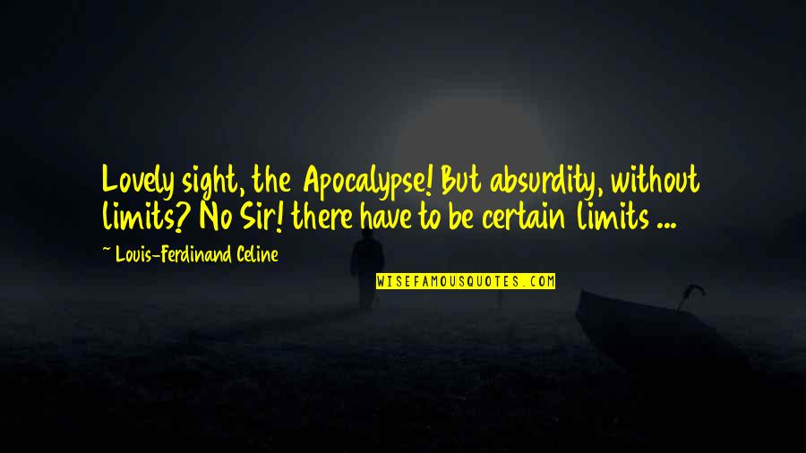 Reacel Quotes By Louis-Ferdinand Celine: Lovely sight, the Apocalypse! But absurdity, without limits? Reacel Quotes By Louis-Ferdinand Celine: Lovely sight, the Apocalypse! But absurdity, without limits?