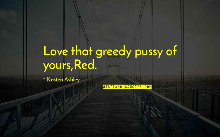 Reach Beyond The Stars Quotes By Kristen Ashley: Love that greedy pussy of yours,Red.