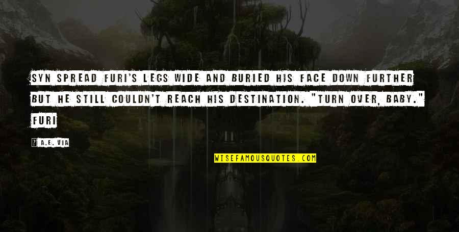 Reach Destination Quotes By A.E. Via: Syn spread Furi's legs wide and buried his Reach Destination Quotes By A.E. Via: Syn spread Furi's legs wide and buried his