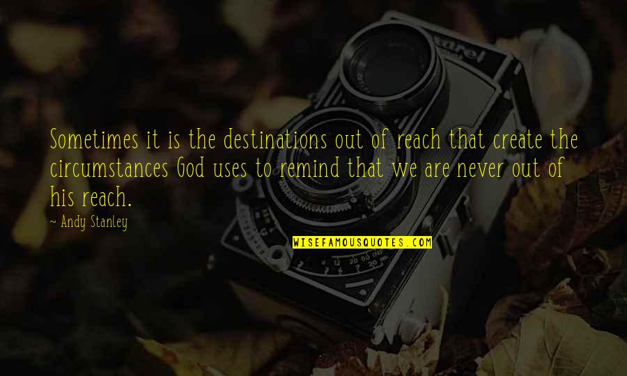 Reach Destination Quotes By Andy Stanley: Sometimes it is the destinations out of reach Reach Destination Quotes By Andy Stanley: Sometimes it is the destinations out of reach