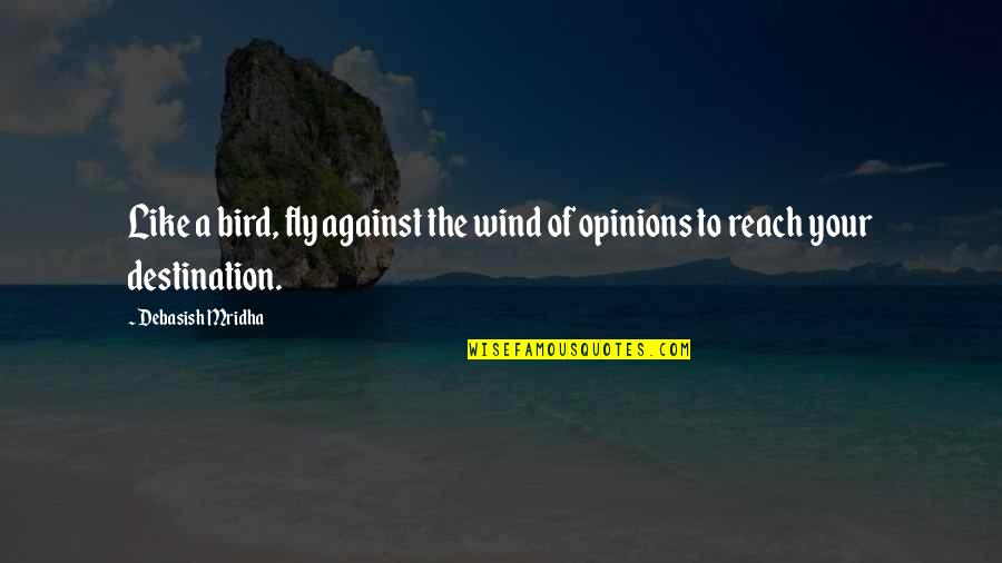 Reach Destination Quotes By Debasish Mridha: Like a bird, fly against the wind of Reach Destination Quotes By Debasish Mridha: Like a bird, fly against the wind of