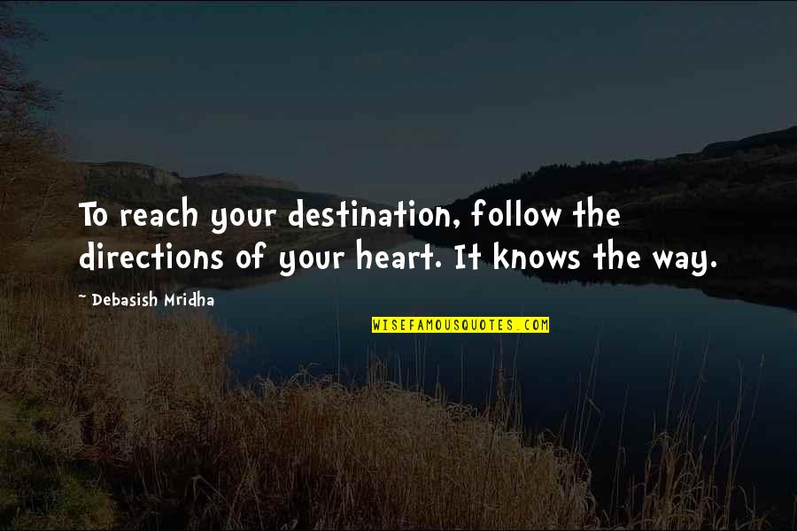 Reach Destination Quotes By Debasish Mridha: To reach your destination, follow the directions of