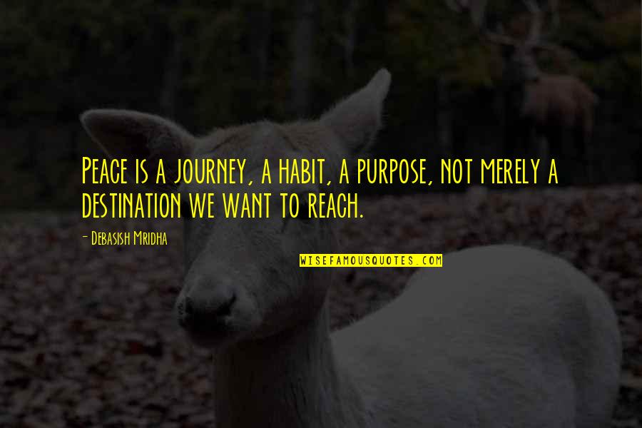 Reach Destination Quotes By Debasish Mridha: Peace is a journey, a habit, a purpose, Reach Destination Quotes By Debasish Mridha: Peace is a journey, a habit, a purpose,