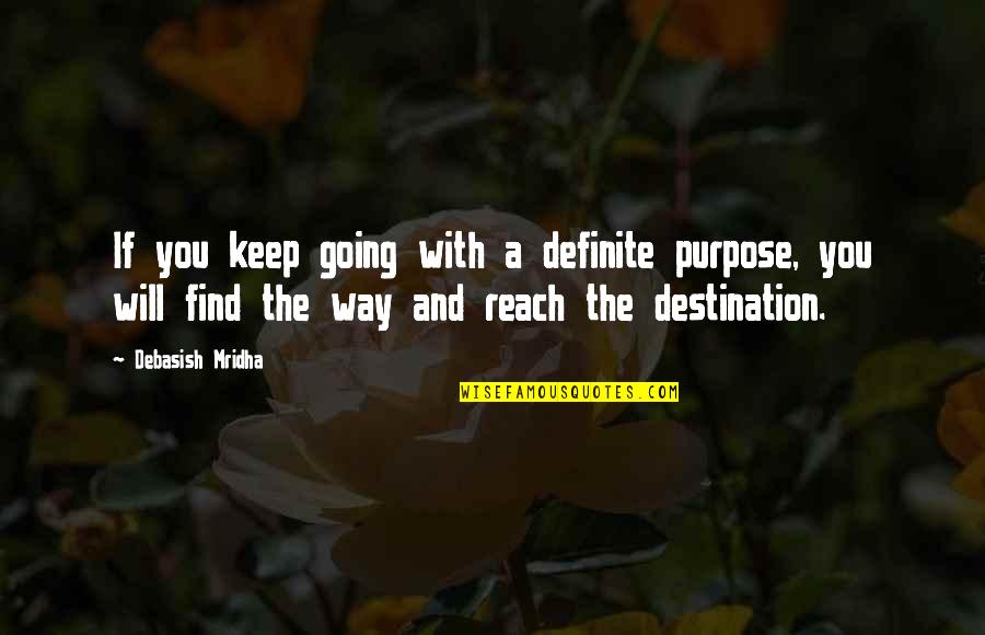 Reach Destination Quotes By Debasish Mridha: If you keep going with a definite purpose,