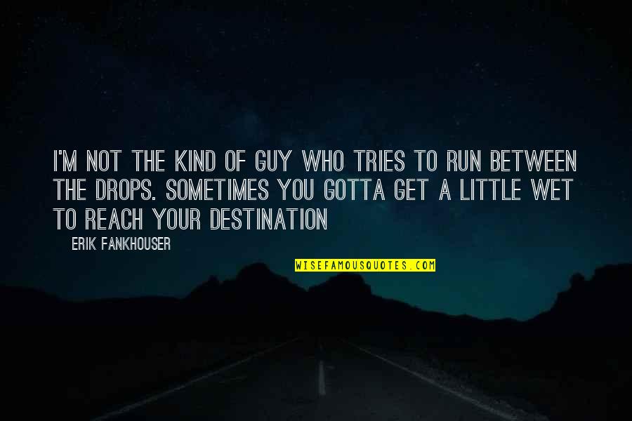 Reach Destination Quotes By Erik Fankhouser: I'm not the kind of guy who tries Reach Destination Quotes By Erik Fankhouser: I'm not the kind of guy who tries