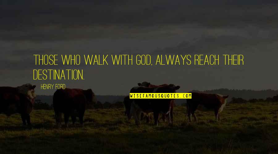 Reach Destination Quotes By Henry Ford: Those who walk with God, always reach their
