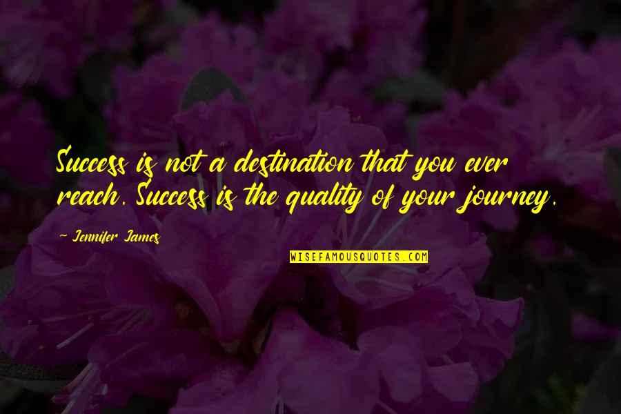 Reach Destination Quotes By Jennifer James: Success is not a destination that you ever