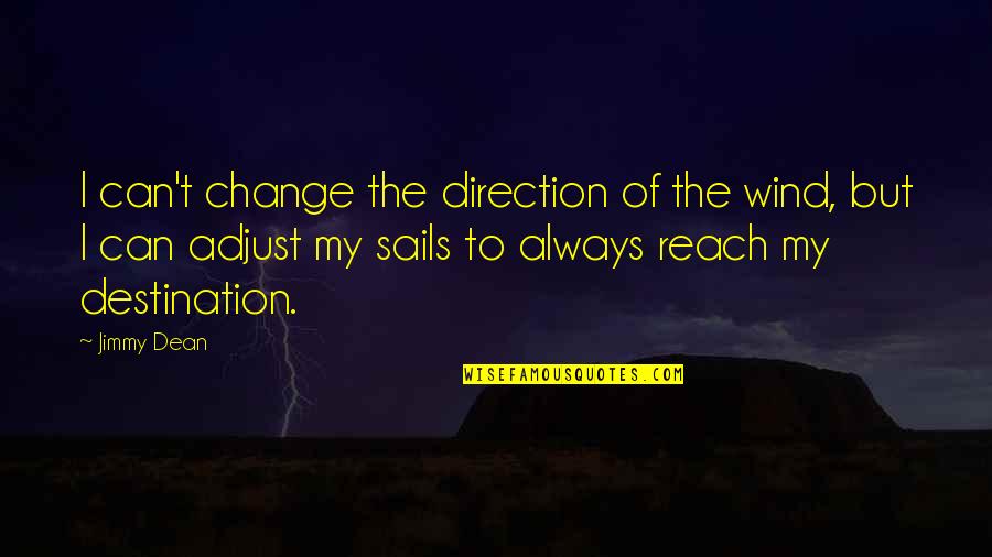 Reach Destination Quotes By Jimmy Dean: I can't change the direction of the wind,
