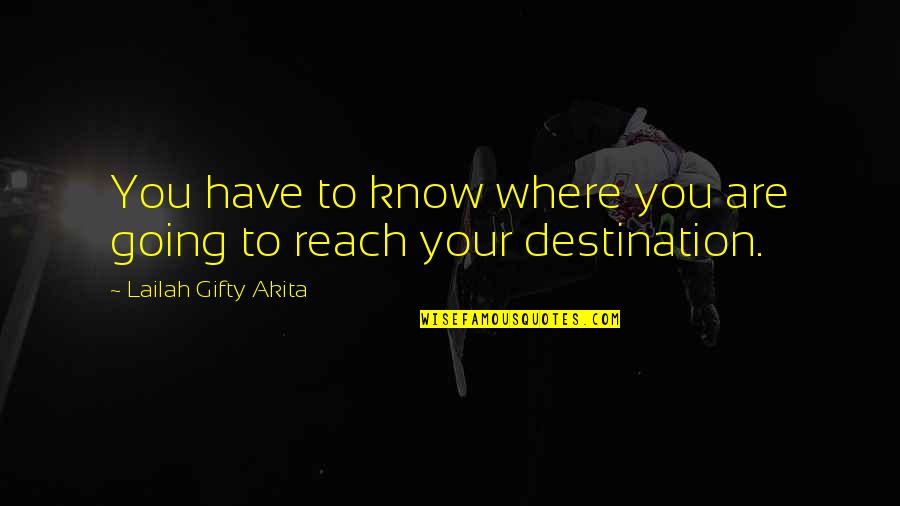 Reach Destination Quotes By Lailah Gifty Akita: You have to know where you are going