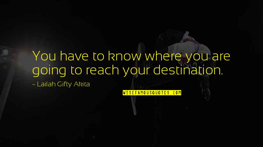 Reach Destination Quotes By Lailah Gifty Akita: You have to know where you are going Reach Destination Quotes By Lailah Gifty Akita: You have to know where you are going