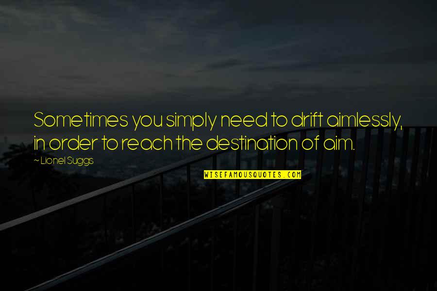 Reach Destination Quotes By Lionel Suggs: Sometimes you simply need to drift aimlessly, in