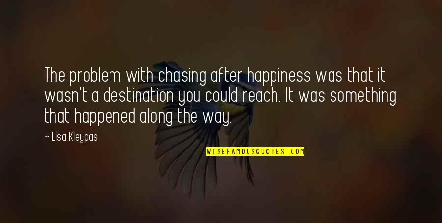 Reach Destination Quotes By Lisa Kleypas: The problem with chasing after happiness was that Reach Destination Quotes By Lisa Kleypas: The problem with chasing after happiness was that