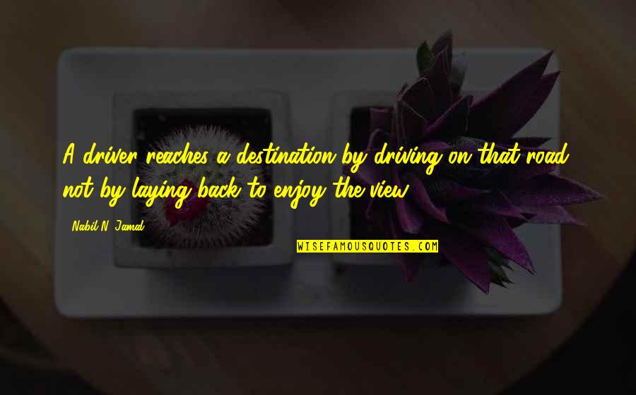 Reach Destination Quotes By Nabil N. Jamal: A driver reaches a destination by driving on Reach Destination Quotes By Nabil N. Jamal: A driver reaches a destination by driving on