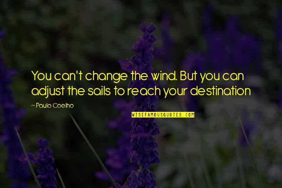 Reach Destination Quotes By Paulo Coelho: You can't change the wind. But you can