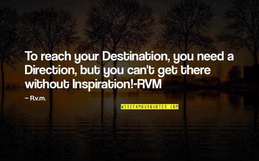 Reach Destination Quotes By R.v.m.: To reach your Destination, you need a Direction,