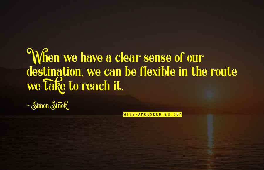 Reach Destination Quotes By Simon Sinek: When we have a clear sense of our