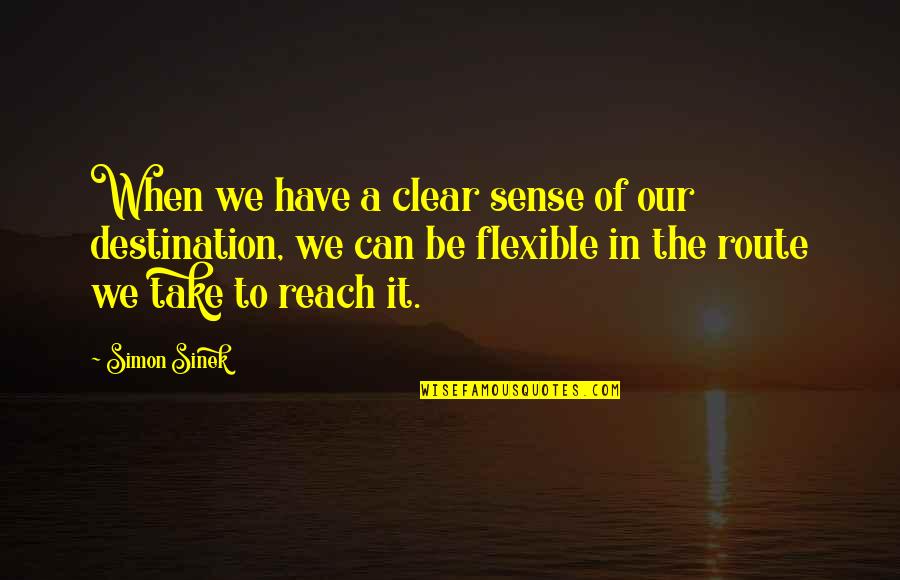 Reach Destination Quotes By Simon Sinek: When we have a clear sense of our Reach Destination Quotes By Simon Sinek: When we have a clear sense of our