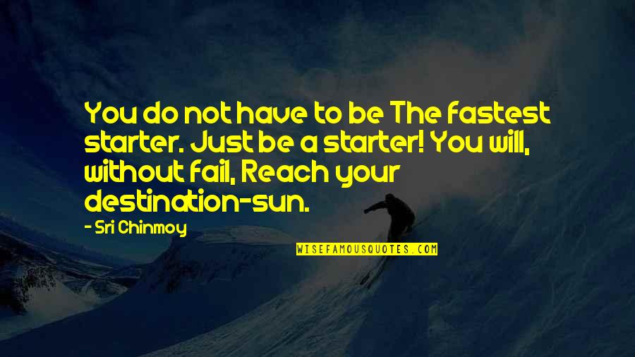 Reach Destination Quotes By Sri Chinmoy: You do not have to be The fastest Reach Destination Quotes By Sri Chinmoy: You do not have to be The fastest