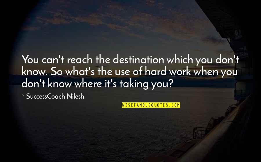 Reach Destination Quotes By SuccessCoach Nilesh: You can't reach the destination which you don't Reach Destination Quotes By SuccessCoach Nilesh: You can't reach the destination which you don't