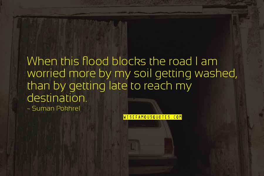 Reach Destination Quotes By Suman Pokhrel: When this flood blocks the road I am