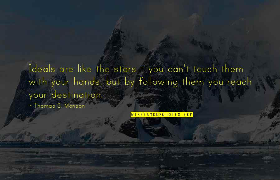Reach Destination Quotes By Thomas S. Monson: Ideals are like the stars - you can't Reach Destination Quotes By Thomas S. Monson: Ideals are like the stars - you can't