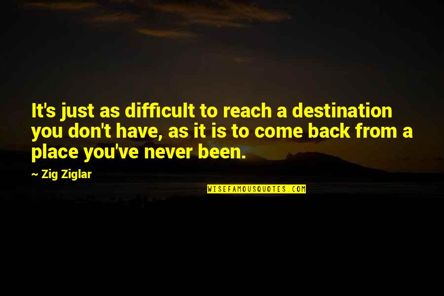 Reach Destination Quotes By Zig Ziglar: It's just as difficult to reach a destination