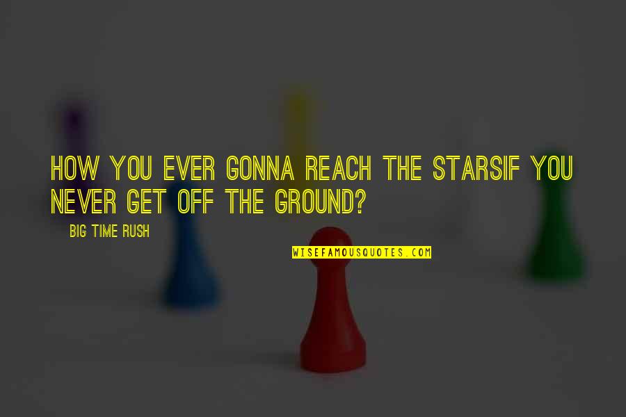 Reach Dreams Quotes By Big Time Rush: How you ever gonna reach the starsIf you