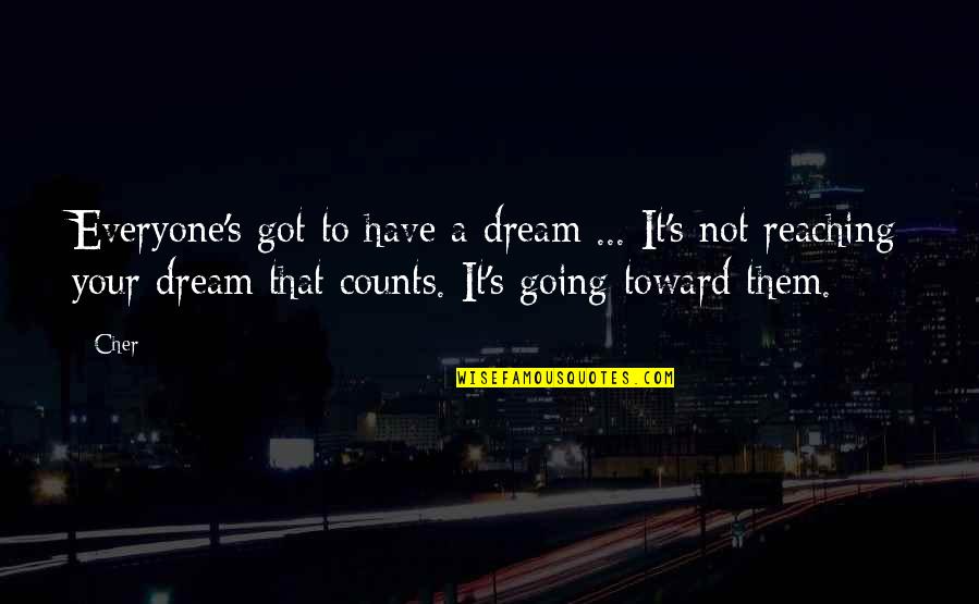 Reach Dreams Quotes By Cher: Everyone's got to have a dream ... It's